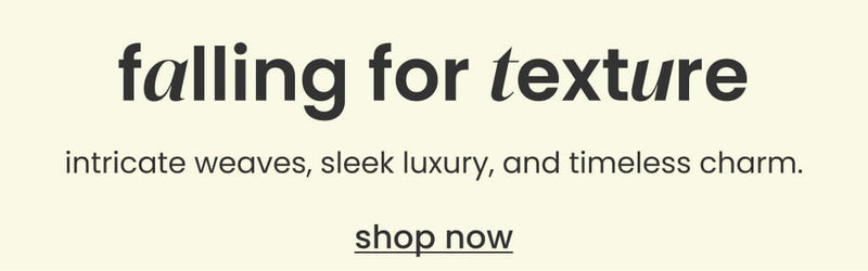 Falling for Texture. Shop Now.