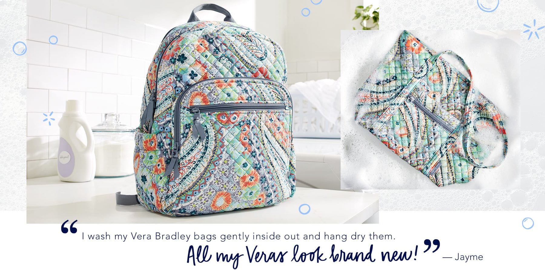 I wash my Vera Bradley bags gently inside out and hang dry them. All my Veras look brand new!
