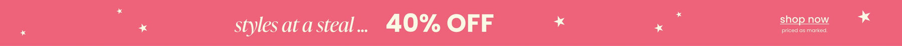 Styles at a steal... 40% Off. Shop Now.