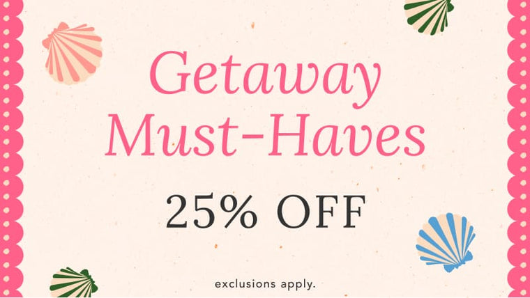 25% off Getaway Must-Haves
