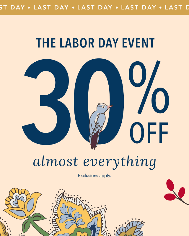 The Labor Day Event. 30% Off Almost Everything. Last Day!