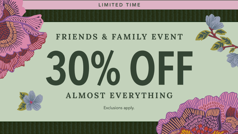 Friends & Family Event. 30% Off Almost Everything.
