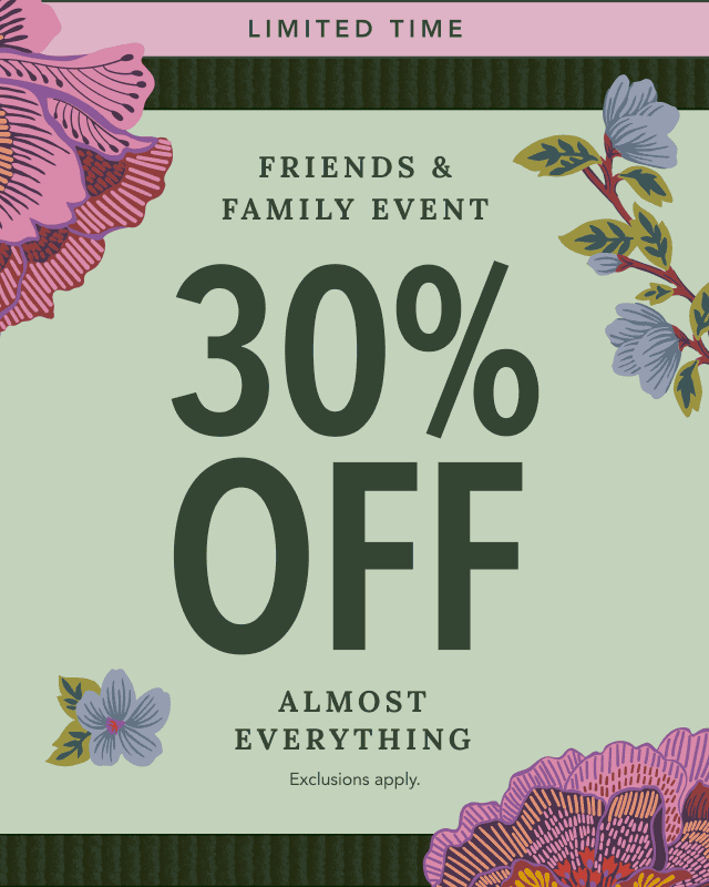 Friends & Family Event. 30% Off Almost Everything.