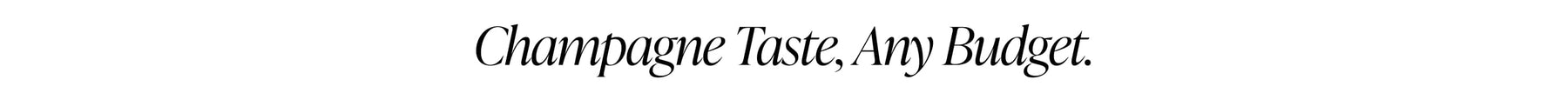 Champagne Taste, Any Budget.
