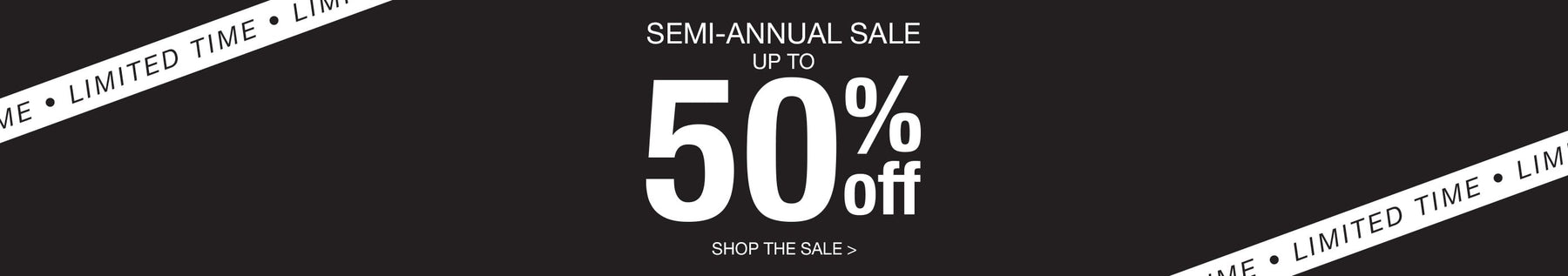 Semi-Annual Sale. Up to 50% Off. Shop the Sale.