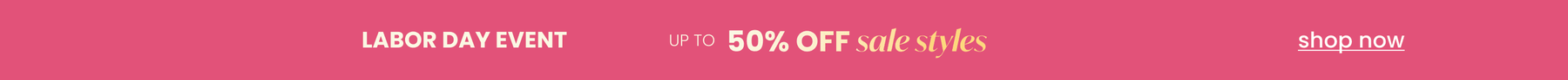 Labor day event. Up to 50% Off Sale Styles. Shop Now.